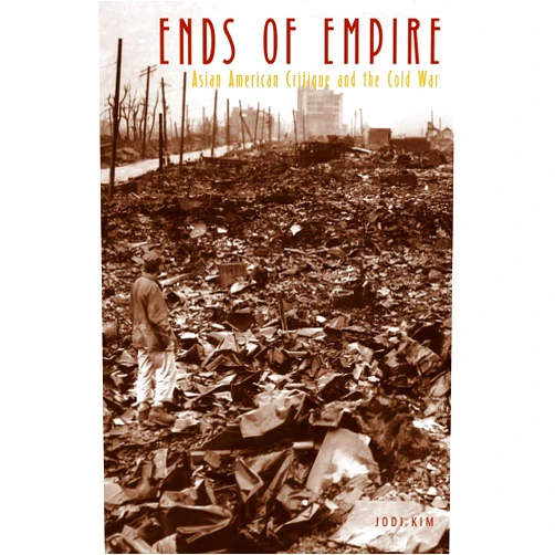 By Jodi Kim (Author) Ends of Empire: Asian American Critique and the Cold War (Critical American Studies)