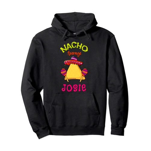 Nacho Average Josie Custom Name Nacho Average Josie Personalized Name Funny Taco Pullover Hoodie