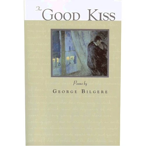 George Bilgere The Good Kiss: Poems (Akron Series in Poetry) (Akron Series in Poetry (Hardcover))