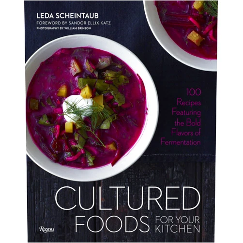 Leda Scheintaub,William Brinson,Sandor Ellix Katz Cultured Foods for Your Kitchen: 100 Recipes Featuring the Bold Flavors of Fermentation