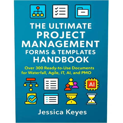 Jessica Keyes The Ultimate Project Management Forms & Templates Handbook: Over 300 Ready-to-Use Documents for Waterfall, Agile, IT, AI, and PMO Project (Project Execution & Recovery Toolkits)
