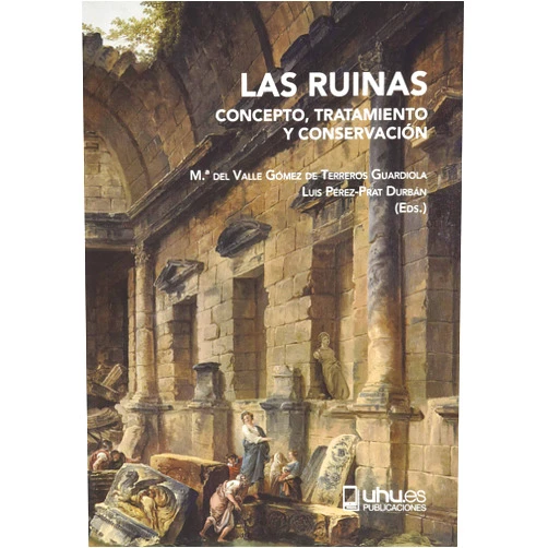 María del Valle Gómez de Terreros Guardiola,Luis Pérez Prat LAS RUINAS: CONCEPTO, TRATAMIENTO Y CONSERVACION