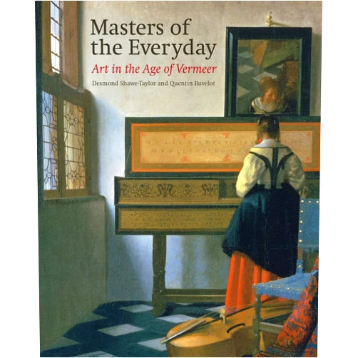 Desmond Shawe-Taylor,Quentin Buvelot Masters of the Everyday: Dutch Artists in the Age of Vermeer