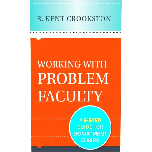 By R. Kent Crookston (Author) Working with Problem Faculty: A Six-Step Guide for Department Chairs