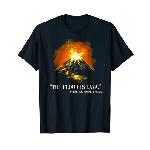 The Floor Is Lava Everyone Pompeii 79 A.D.Historical Volcano T-Shirt