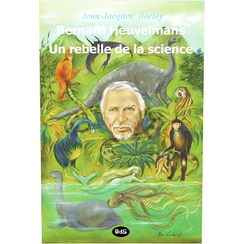 Jean-Jacques Barloy,Les Editions de l'Oeil du Sphinx,Alika Lindbergh,Fabrice Tortey Bernard Heuvelmans - Un rebelle de la science (Bibliothèque Heuvelmansienne) (French Edition)