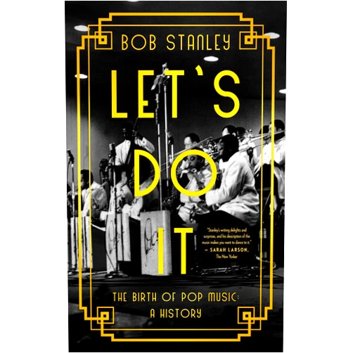 Bob Stanley Let's Do It: The Birth of Pop Music: A History