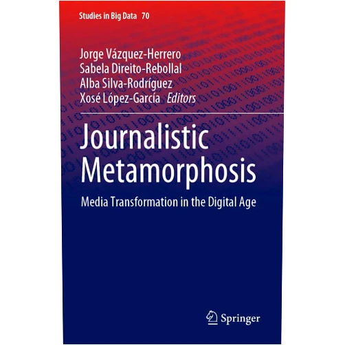Jorge Vázquez-Herrero,Sabela Direito-Rebollal,Alba Silva-Rodríguez,Xosé López-García Journalistic Metamorphosis: Media Transformation in the Digital Age (Studies in Big Data)