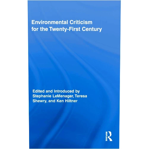Stephanie LeMenager,Teresa Shewry,Ken Hiltner Environmental Criticism for the Twenty-First Century (Routledge Interdisciplinary Perspectives on Literature)