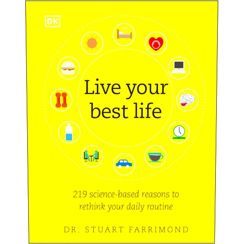 Dr. Stuart Farrimond Live Your Best Life: 219 Science-based Reasons to Rethink Your Daily Routine