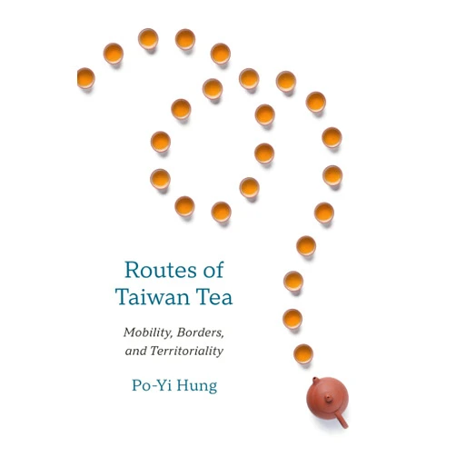 By Po-Yi Hung (Author), James Lin (Series Editor), William Lavely (Series Editor), Madeleine Yue Dong (Series Editor) & 1 more Routes of Taiwan Tea: Mobility, Borders, and Territoriality (Taiwan and the World)