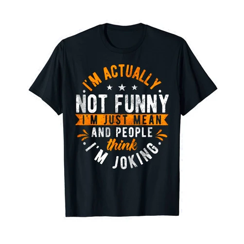 Sarcastic Quotes Men & Women & Funny Mean Gifts I'm Actually Not Funny I'm Just Mean People Think I'm Joking T-Shirt