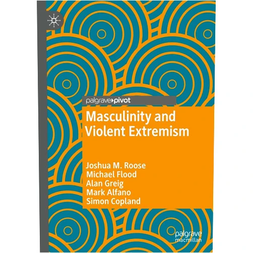 By Joshua M. Roose (Author), Michael Flood (Author), Alan Greig (Author), Mark Alfano (Author), Simon Copland (Author) & 1 more Format: Kindle Edition Masculinity and Violent Extremism (Global Masculinities)