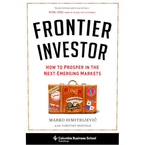 By Marko Dimitrijevic (Author), Timothy Mistele (Author) Frontier Investor: How to Prosper in the Next Emerging Markets (Columbia Business School Publishing)