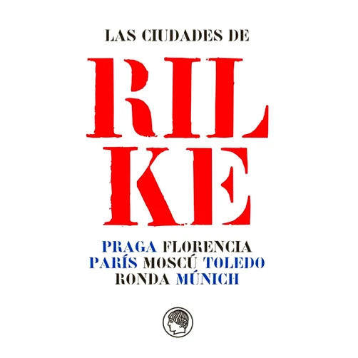 Carolina B. García-Estévez Las ciudades de Rilke. Praga, Florencia, París, Moscú, Toledo, Ronda, Múnich: Praga, Florencia, París, Moscú, Toledo, Ronda, Múnich