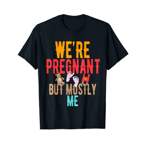 We're Pregnant But Mostly Her Pregnancy Reveal We're Pregnant But Mostly Me Daddy Pregnancy Announcement T-Shirt
