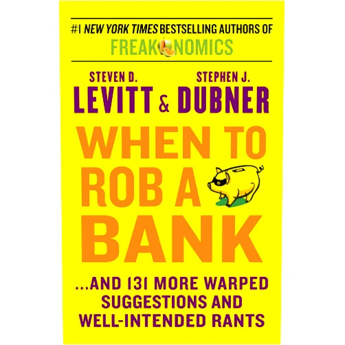 Steven D. Levitt,Stephen J. Dubner When to Rob a Bank: ...And 131 More Warped Suggestions and Well-Intended Rants