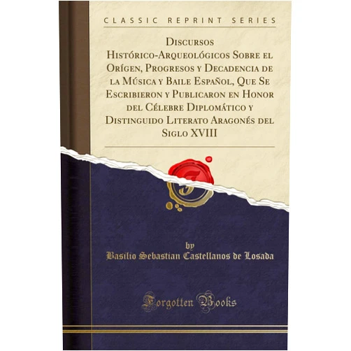 Spanish Edition by Basilio Sebastian Castellanos de Losada (Author) Discursos Histórico-Arqueológicos Sobre el Orígen, Progresos y Decadencia de la Música y Baile Español, Que Se Escribieron y Publicaron en Honor del ... XVIII (Classic Reprint) (Spanish Edition)
