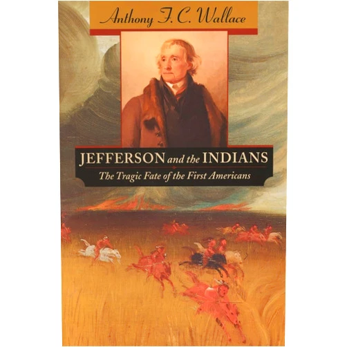 Anthony F. C. Wallace Jefferson and the Indians: The Tragic Fate of the First Americans