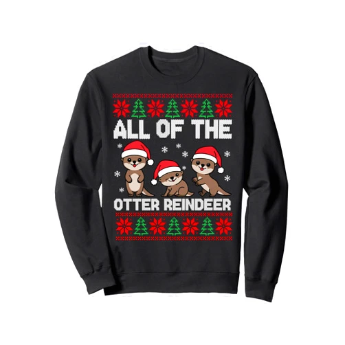 Ll Of The Otters Reindeer Ugly Sweater Otter Christmas Tree All Of The Otters Reindeer Ugly Sweater Sweatshirt