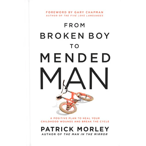 Patrick Morley,Gary Chapman From Broken Boy to Mended Man: A Positive Plan to Heal Your Childhood Wounds and Break the Cycle