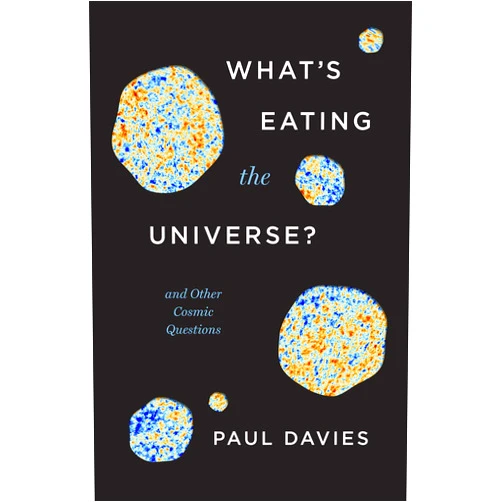 Paul Davies What's Eating the Universe?: And Other Cosmic Questions