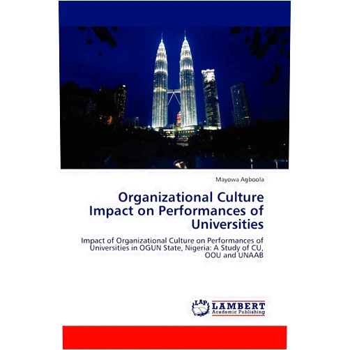 Mayowa Agboola Organizational Culture Impact on Performances of Universities: Impact of Organizational Culture on Performances of Universities in OGUN State, Nigeria: A Study of CU, OOU and UNAAB