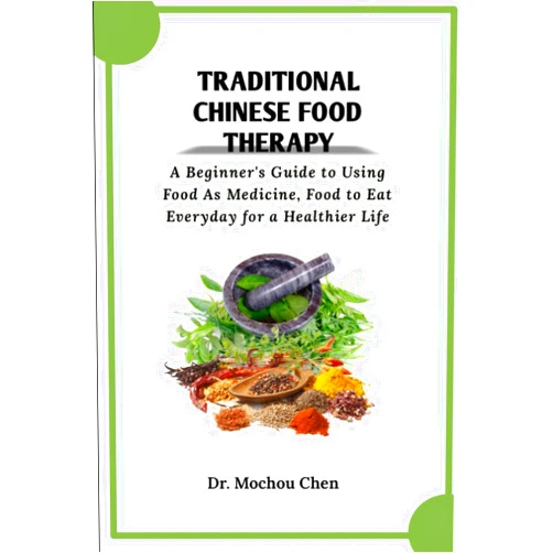 Dr. Mochou Chen Traditional Chinese Food Therapy: A Beginner's Guide to Using Food As Medicine, Food to Eat Everyday for a Healthier Life