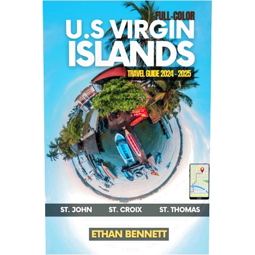 Ethan Bennett U.S. Virgin Islands Travel Guide: Your Passport to Paradise, Filled with Insider Tips, Off-the-Beaten-Path Adventures, and Uncover Hidden Beaches ( Full Color )