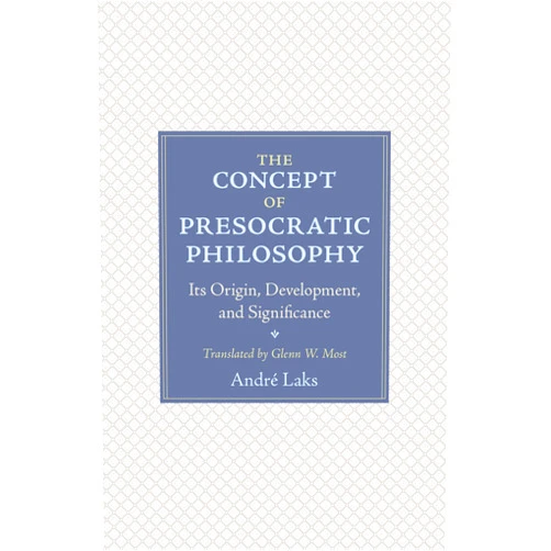 By André Laks (Author), Glenn Most (Translator) The Concept of Presocratic Philosophy: Its Origin, Development, and Significance
