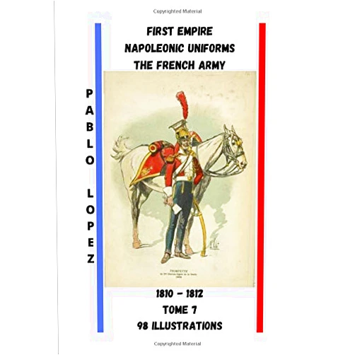 By PABLO LOPEZ (Author) NAPOLEONIC UNIFORMS - THE FRENCH ARMY 1810 - 1812: NAPOLEON BONAPARTE FIRST EMPIRE (NAPOLEONIC WAR HISTORY)