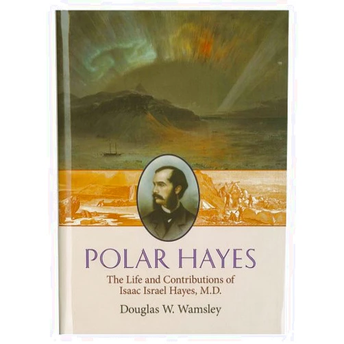 Douglas W. Wamsley Polar Hayes: The Life and Contributions of Isaac Israel Hayes, M.D., Memors, American Philosophical Society (vol. 262) (Memoirs of the American Philosophical Society)