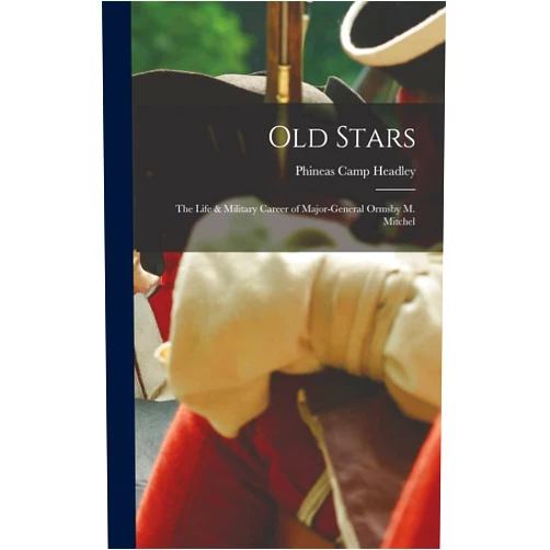 Phineas Camp Headley Old Stars: The Life & Military Career of Major-General Ormsby M. Mitchel