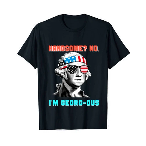 Patriotic Tees, Shirts and Apparel Funny 4th of July George Washington Handsome No Georg-Ous T-Shirt