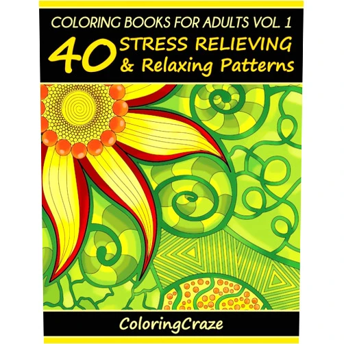 ColoringCraze Coloring Books For Adults Volume 1: 40 Stress Relieving And Relaxing Patterns (Anti-Stress Art Therapy)