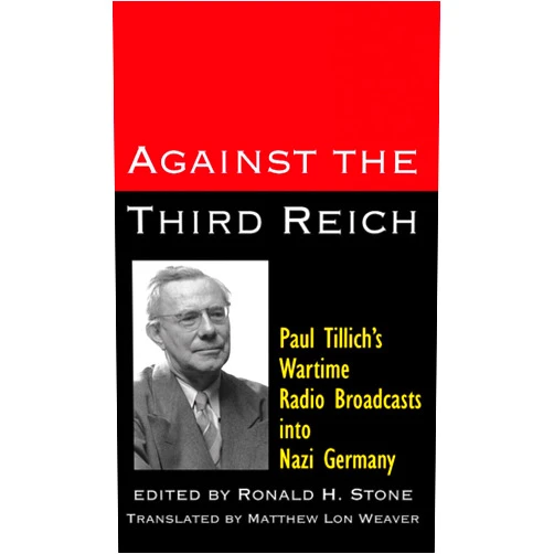 By Paul Tillich (Author), Ronald H. Stone (Editor), Matthew Lon Weaver (Editor) & 0 more Against the Third Reich: Paul Tillich's Wartime Radio Broadcasts into Nazi Germay