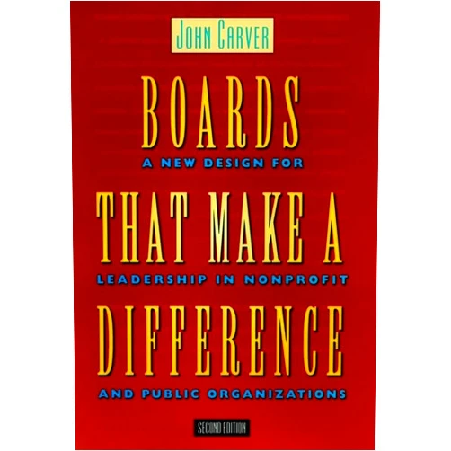 John Carver Boards That Make a Difference: A New Design for Leadership in Nonprofit and Public Organizations (JOSSEY BASS NONPROFIT & PUBLIC MANAGEMENT SERIES)