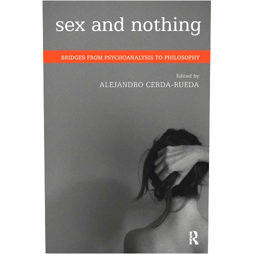 By Alejandro Cerda-Rueda (Author) Sex and Nothing: Bridges from Psychoanalysis to Philosophy