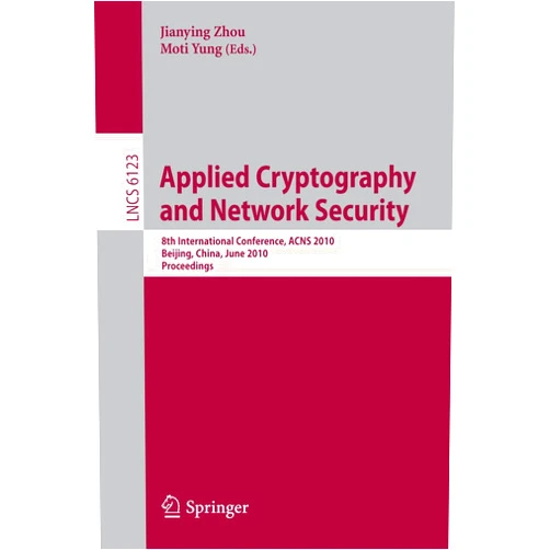 Jianying Zhou,Moti Yung Applied Cryptography and Network Security: 8th International Conference, ACNS 2010, Beijing, China, June 22-25, 2010, Proceedings (Lecture Notes in Computer Science, 6123)