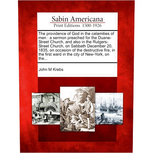 By John M Krebs (Author) The Providence of God in the Calamities of Men: A Sermon Preached for the Duane-Street Church, and Also in the Rutgers-Street Church, on Sabbath ... First Ward in the City of New-York, on The...
