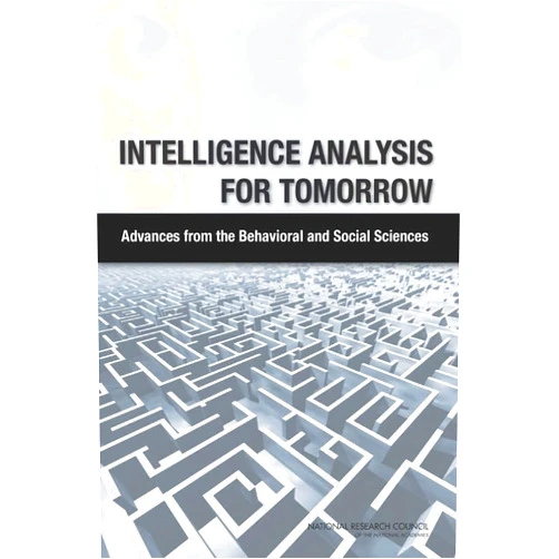 By Committee on Behavioral and Social Science Research to Improve Intelligence Analysis for National Security (Author), and Sensory Sciences Board on Behavioral, Cognitive (Author), Division of Behavioral and Social Sciences and Education (Author), National Research Council (Author), Robert Pool (Author) & 4 more Intelligence Analysis for Tomorrow: Advances from the Behavioral and Social Sciences