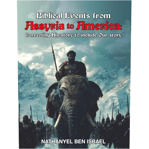 Nathanyel Ben Israel Biblical Events from Assyria to America:: Correcting His-story to include Our story