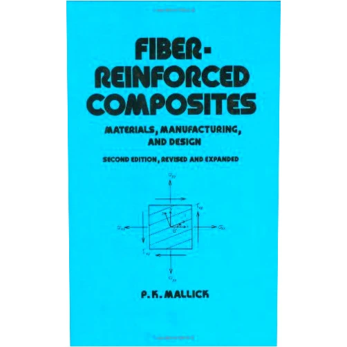 P.K. Mallick Fiber-Reinforced Composites: Materials, Manufacturing, and Design, Second Edition (Mechanical Engineering)