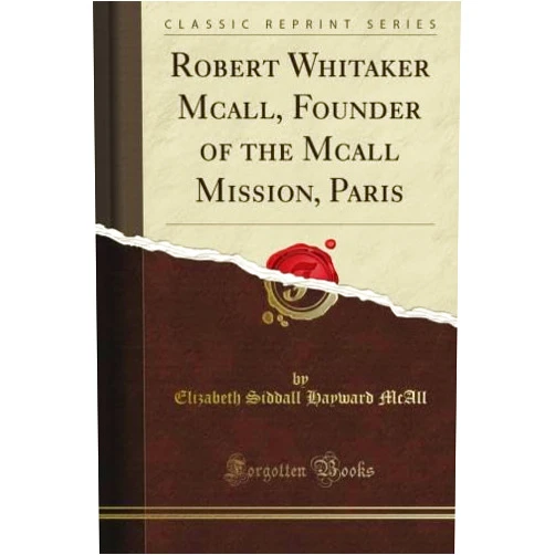 Elizabeth Siddall Hayward McAll Robert Whitaker Mcall, Founder of the Mcall Mission, Paris (Classic Reprint)