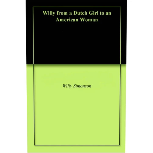 Willy Simonson Willy from a Dutch Girl to an American Woman