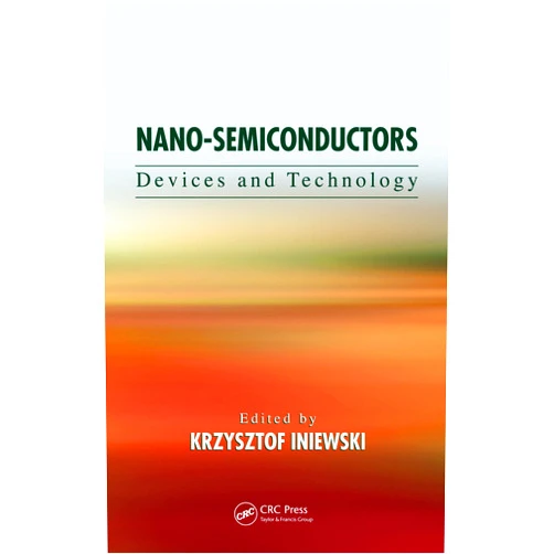 Krzysztof Iniewski Nano-Semiconductors: Devices and Technology (Devices, Circuits, and Systems)