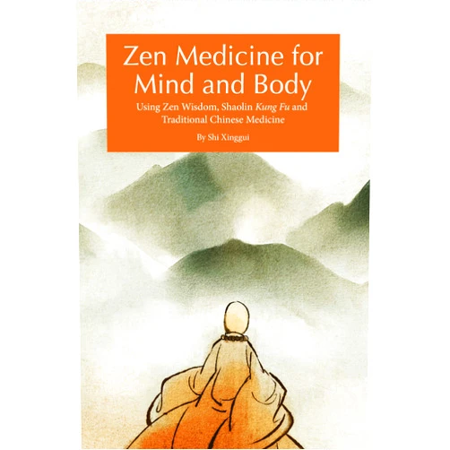 Xinggui Shi Zen Medicine for Mind and Body: Using Zen Wisdom, Shaolin Kung Fu and Traditional Chinese Medicine