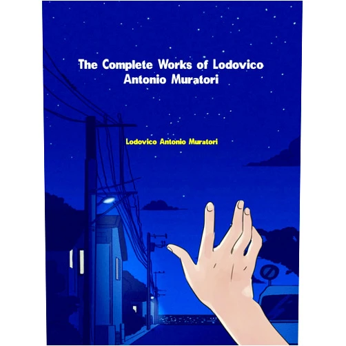 Lodovico Antonio Muratori The Complete Works of Lodovico Antonio Muratori (Italian Edition)