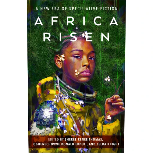 Sheree Renée Thomas,Oghenechovwe Donald Ekpeki,Zelda Knight Africa Risen: A New Era of Speculative Fiction