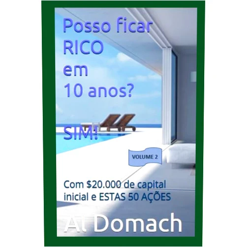 Portuguese Edition by Al Domach (Author) Posso ficar RICO em 10 anos? SIM!: Com $20.000 de capital inicial e ESTAS 50 AÇÕES (Can I become rich?) (Portuguese Edition)